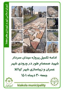 ادامه تکمیل پروژه میدان سردار شهید صمصام طور در ورودی شهر عمران و زیباسازی شهر کیاکلا